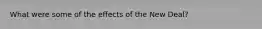 What were some of the effects of the New Deal?