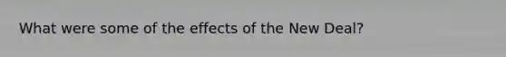 What were some of the effects of <a href='https://www.questionai.com/knowledge/kJSTumESvi-the-new-deal' class='anchor-knowledge'>the new deal</a>?