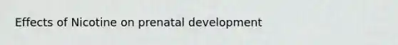 Effects of Nicotine on <a href='https://www.questionai.com/knowledge/kMumvNdQFH-prenatal-development' class='anchor-knowledge'>prenatal development</a>