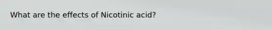 What are the effects of Nicotinic acid?