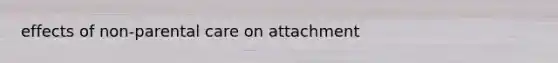 effects of non-parental care on attachment