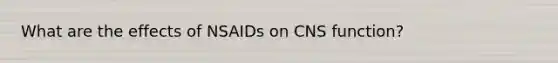 What are the effects of NSAIDs on CNS function?