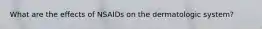 What are the effects of NSAIDs on the dermatologic system?
