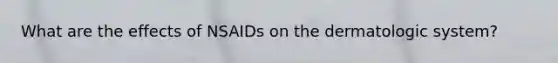 What are the effects of NSAIDs on the dermatologic system?
