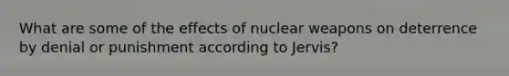 What are some of the effects of nuclear weapons on deterrence by denial or punishment according to Jervis?