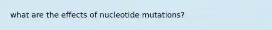 what are the effects of nucleotide mutations?