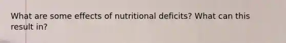 What are some effects of nutritional deficits? What can this result in?