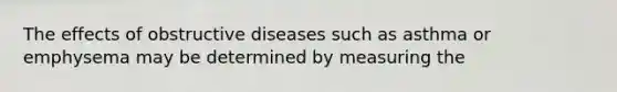 The effects of obstructive diseases such as asthma or emphysema may be determined by measuring the