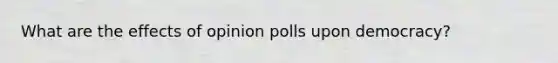 What are the effects of opinion polls upon democracy?