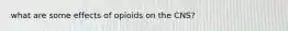 what are some effects of opioids on the CNS?