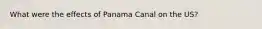 What were the effects of Panama Canal on the US?