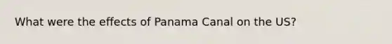 What were the effects of Panama Canal on the US?