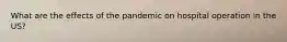 What are the effects of the pandemic on hospital operation in the US?