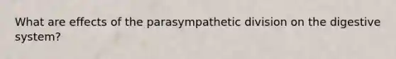 What are effects of the parasympathetic division on the digestive system?