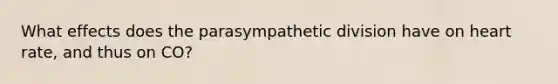 What effects does the parasympathetic division have on heart rate, and thus on CO?