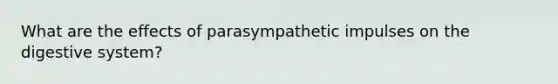 What are the effects of parasympathetic impulses on the digestive system?