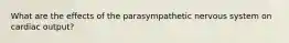 What are the effects of the parasympathetic nervous system on cardiac output?