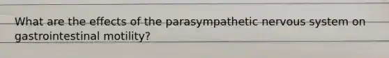 What are the effects of the parasympathetic nervous system on gastrointestinal motility?