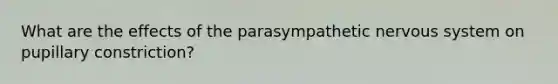 What are the effects of the parasympathetic nervous system on pupillary constriction?