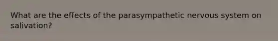 What are the effects of the parasympathetic <a href='https://www.questionai.com/knowledge/kThdVqrsqy-nervous-system' class='anchor-knowledge'>nervous system</a> on salivation?