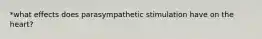 *what effects does parasympathetic stimulation have on the heart?