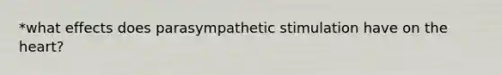 *what effects does parasympathetic stimulation have on the heart?