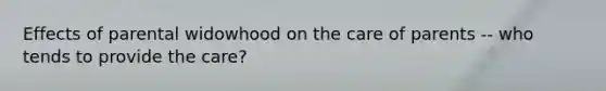 Effects of parental widowhood on the care of parents -- who tends to provide the care?