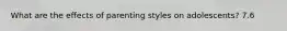 What are the effects of parenting styles on adolescents? 7.6