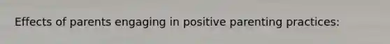 Effects of parents engaging in positive parenting practices: