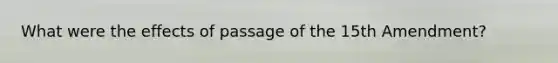 What were the effects of passage of the 15th Amendment?
