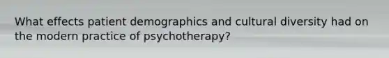 What effects patient demographics and cultural diversity had on the modern practice of psychotherapy?