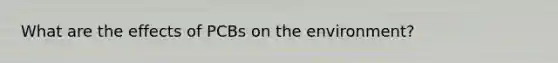 What are the effects of PCBs on the environment?