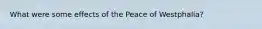 What were some effects of the Peace of Westphalia?