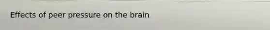 Effects of peer pressure on the brain