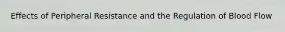 Effects of Peripheral Resistance and the Regulation of Blood Flow