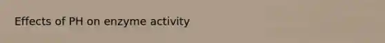 Effects of PH on enzyme activity