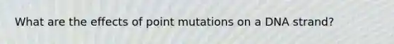 What are the effects of point mutations on a DNA strand?