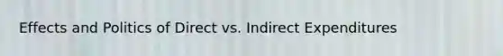 Effects and Politics of Direct vs. Indirect Expenditures