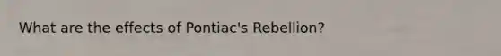 What are the effects of Pontiac's Rebellion?