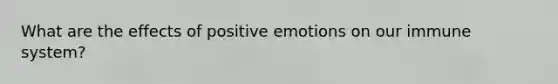 What are the effects of positive emotions on our immune system?