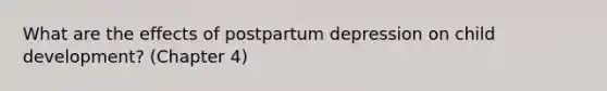 What are the effects of postpartum depression on child development? (Chapter 4)