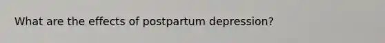 What are the effects of postpartum depression?