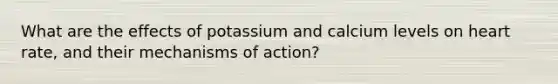 What are the effects of potassium and calcium levels on heart rate, and their mechanisms of action?