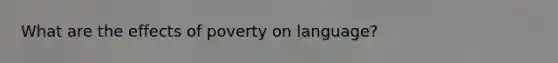 What are the effects of poverty on language?