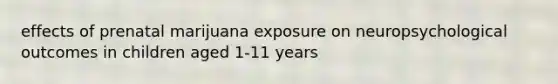 effects of prenatal marijuana exposure on neuropsychological outcomes in children aged 1-11 years