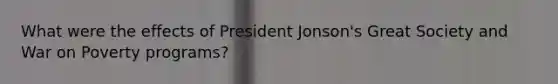 What were the effects of President Jonson's Great Society and War on Poverty programs?