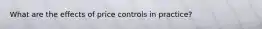 What are the effects of price controls in practice?