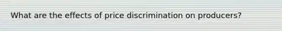 What are the effects of price discrimination on producers?