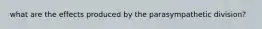 what are the effects produced by the parasympathetic division?