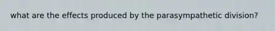 what are the effects produced by the parasympathetic division?